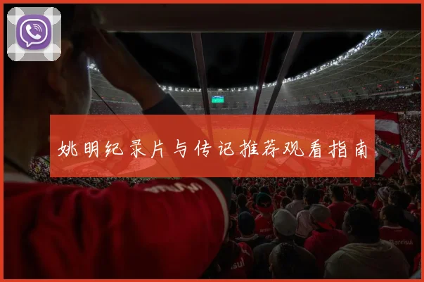 姚明纪录片与传记推荐观看指南