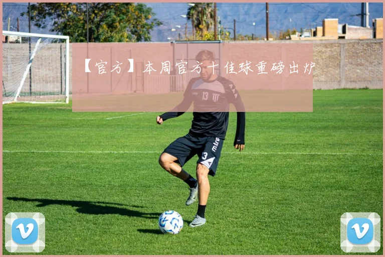 【官方】本周官方十佳球重磅出炉