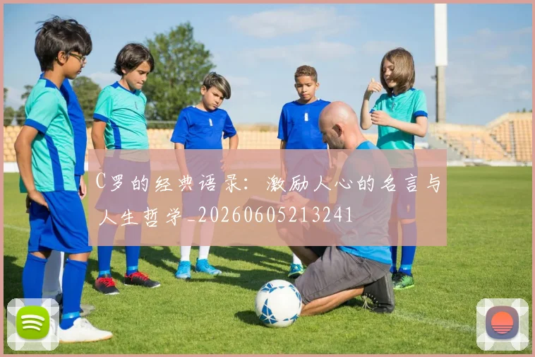 C罗的经典语录:激励人心的名言与人生哲学_20260605213241